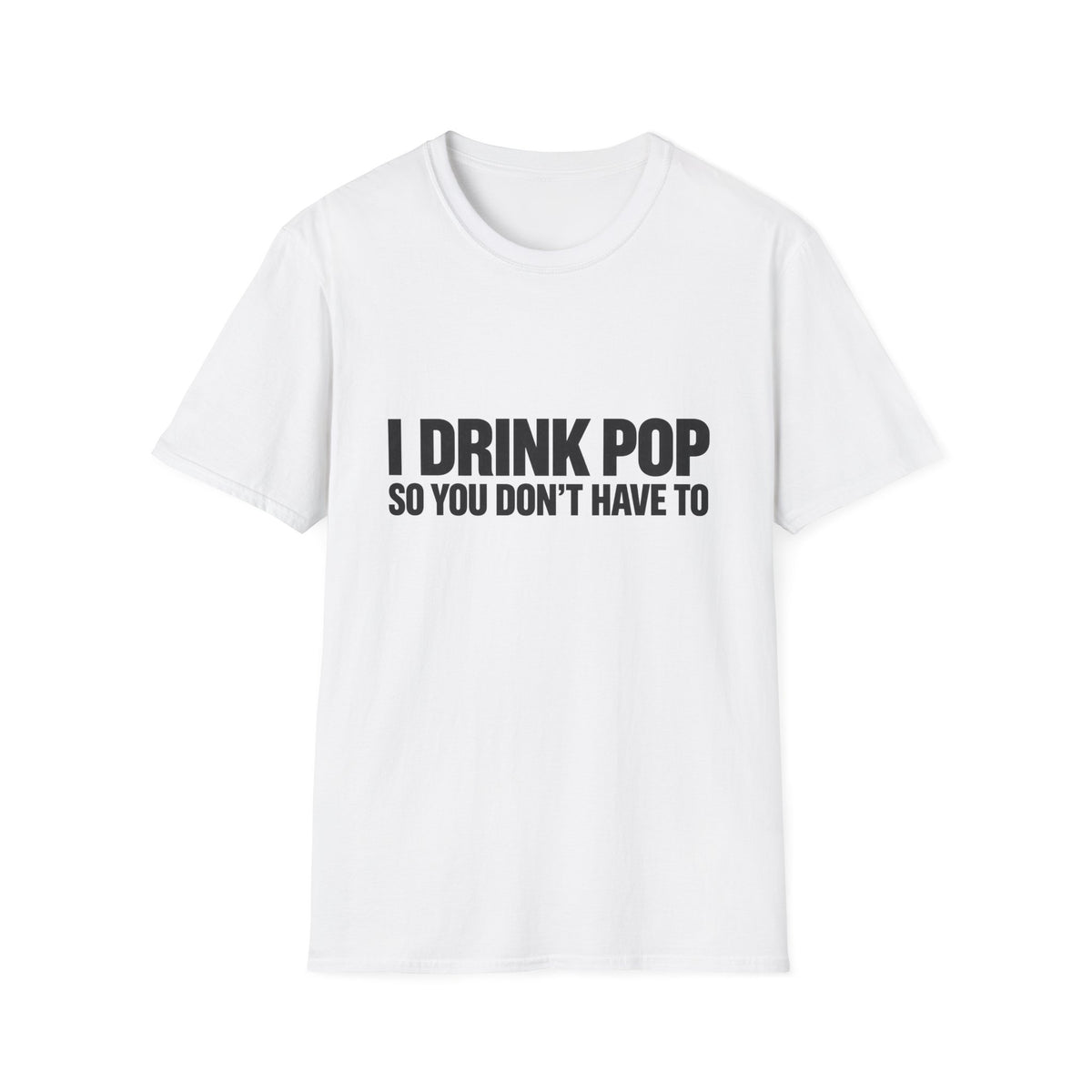 I Drink Pop So You Don't Have To T-Shirt