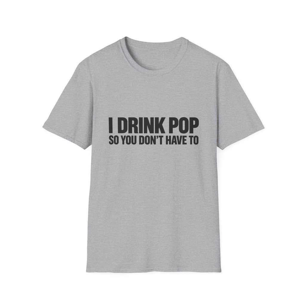 I Drink Pop So You Don't Have To T-Shirt