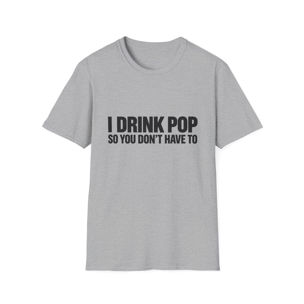 I Drink Pop So You Don't Have To T-Shirt